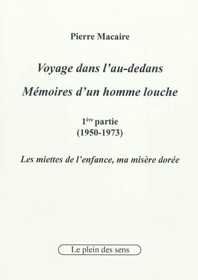 Voyage dans l'au-dedans, mémoires d'un homme louche. Vol. 1. 1950-1973 : les miettes de l'enfance, ma misère dorée Voyage dans l'au-dedans, mémoires d'un homme louche. Vol. 1. 1950-1973 : les miettes de l'enfance, ma misère dorée