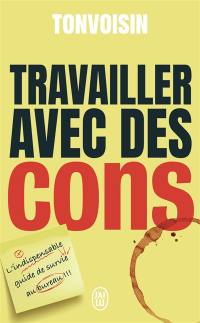 Travailler avec des cons : l'indispensable guide de survie au bureau !