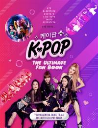 K-pop, the ultimate fan book : BTS, Blackpink, Huntr/x, Saja Boys, Twice, Seventeen and more.... : your essential guide to all the hottest k-pop bands
