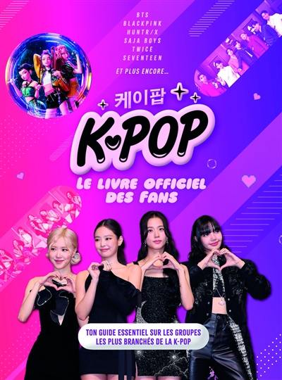 K-pop, le livre officiel des fans : ton guide essentiel sur les groupes les plus branchés de la K-pop