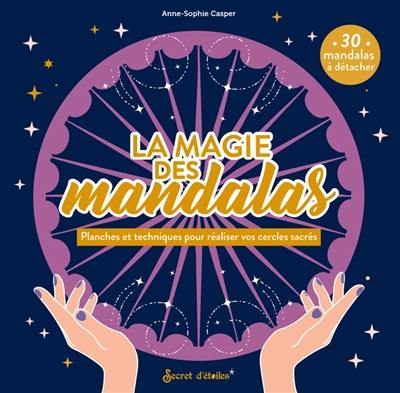 La magie des mandalas : planches et techniques pour réaliser vos cercles sacrés : 30 mandalas à détacher