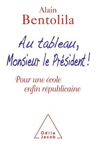 Au tableau, Monsieur le Président ! : pour une école enfin républicaine