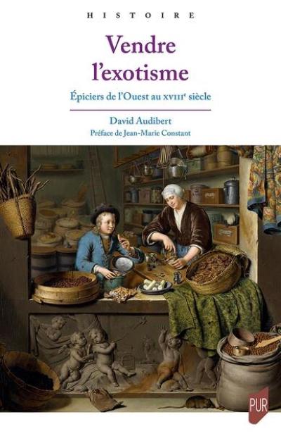 Vendre l'exotisme : épiciers de l'Ouest au XVIIIe siècle Vendre l'exotisme : épiciers de l'Ouest au XVIIIe siècle