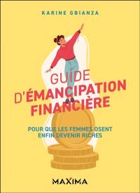 Guide d'émancipation financière : pour que les femmes osent enfin devenir riches