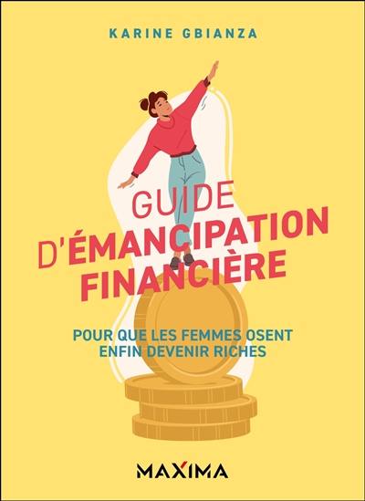 Guide d'émancipation financière : pour que les femmes osent enfin devenir riches