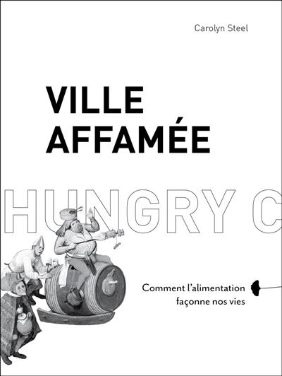 Ville affamée : comment l'alimentation façonne nos vies Ville affamée : comment l'alimentation façonne nos vies