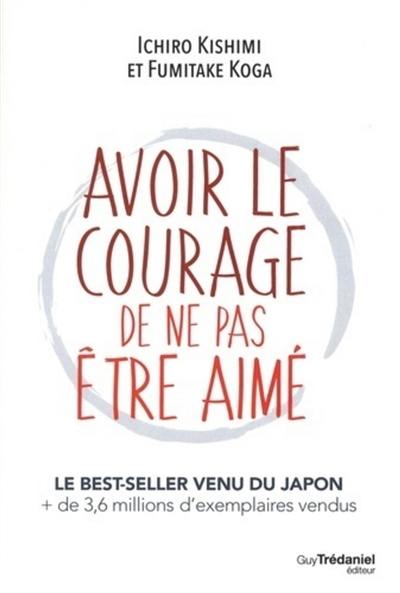 Avoir le courage de ne pas être aimé Avoir le courage de ne pas être aimé
