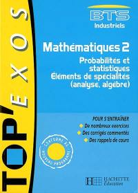 Mathématiques 2, BTS industriels : probabilités et statistiques : éléments de spécialités, analyse, algèbre