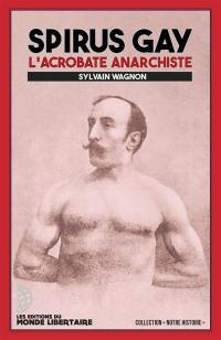 Spirus Gay : l'acrobate anarchiste