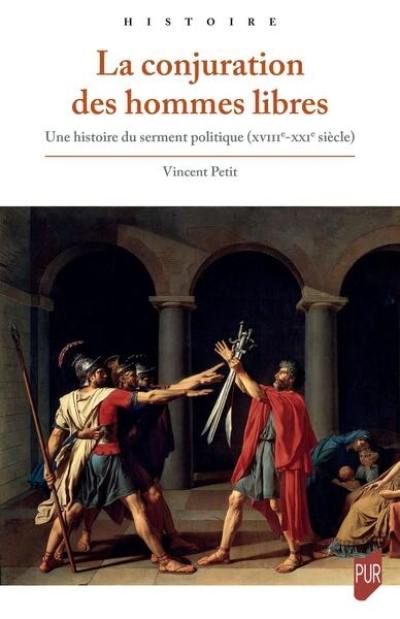 La conjuration des hommes libres : une histoire du serment politique (XVIII-XXIe siècle) La conjuration des hommes libres : une histoire du serment politique (XVIII-XXIe siècle)