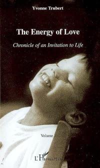 Chronicle of an invitation to life. Vol. 1. The energy of love