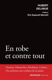 En robe et contre tout : Outreau, Mannechez, Ponthieux, Carlton... souvenirs de 40 ans de barreau