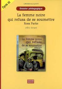 La femme noire qui refusa de se soumettre : Rosa Parks, d'Eric Simard : dossier pédagogique, cycle III La femme noire qui refusa de se soumettre : Rosa Parks, d'Eric Simard : dossier pédagogique, cycle III