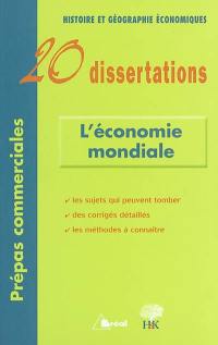 L'économie mondiale : 20 dissertations : Histoire et géographies économiques, prépas commerciales