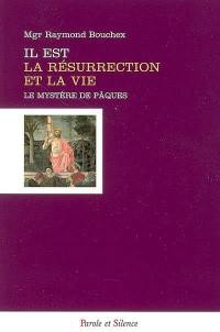 Il est la résurrection et la vie : le mystère de Pâques, plénitude du mystère de l'incarnation
