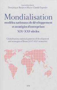 Mondialisation, modèles nationaux de développement et stratégies d'entreprises : XIXe-XXIe siècles. Globalization, national patterns of development and strategies of firms (XIXth-XXIst centuries)