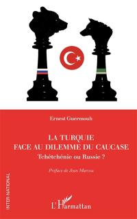 La Turquie face au dilemme du Caucase : Tchétchénie ou Russie ?
