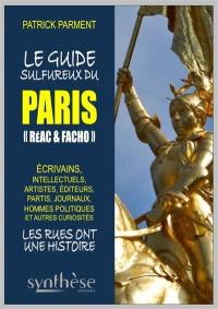 Le guide sulfureux du Paris réac & facho : écrivains, intellectuels, artistes, éditeurs, partis, journaux, hommes politiques et autres curiosités : les rues ont une histoire