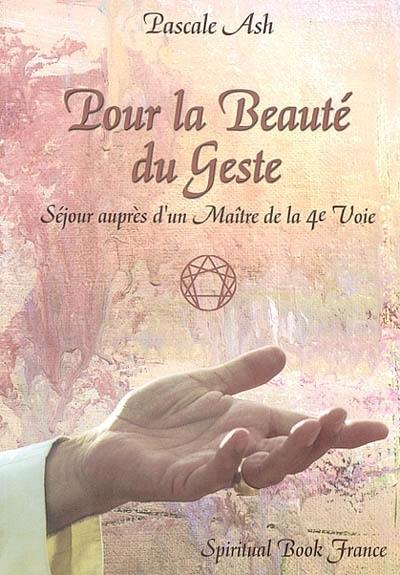 Pour la beauté du geste : séjour auprès d'un maître de la 4e voie Pour la beauté du geste : séjour auprès d'un maître de la 4e voie
