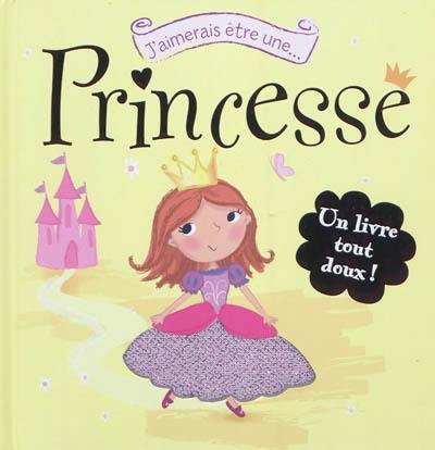 J'aimerais être une... princesse : un livre tout doux !