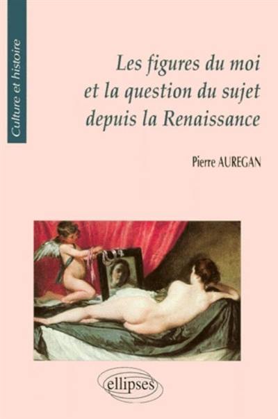 Les figures du moi et la question du sujet depuis la Renaissance Les figures du moi et la question du sujet depuis la Renaissance