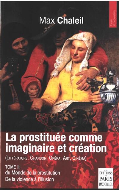 Le monde de la prostitution : de la violence à l'illusion. Vol. 3. La prostituée comme imaginaire et création : littérature, chanson, opéra, art, cinéma
