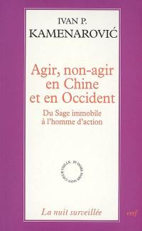 Agir, non-agir en Chine et en Occident : du sage immobile à l'homme d'action