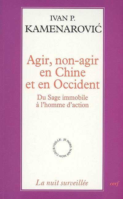 Agir, non-agir en Chine et en Occident : du sage immobile à l'homme d'action