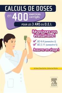 Calculs de doses en 400 exercices corrigés pour les 3 ans du D.E.I. : réussissez vos évaluations UE 4.4 (semestre 2), UE 2.11 (semestre 5) : assurez en stage !