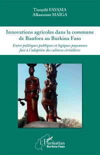 Innovations agricoles dans la commune de Banfora au Burkina Faso : entre politiques publiques et logiques paysannes face à l'adoption des cultures céréalières