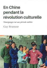 En Chine pendant la Révolution culturelle : témoignages sur une période oubliée En Chine pendant la Révolution culturelle : témoignages sur une période oubliée