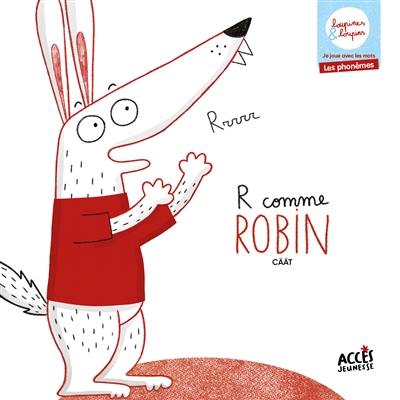 R comme Robin : je joue avec les mots, les phonèmes R comme Robin : je joue avec les mots, les phonèmes