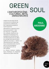 Green soul : l'anthropocène : cultures, arts, imaginaires
