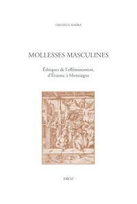 Mollesses masculines : éthiques de l'efféminement, d'Erasme à Montaigne