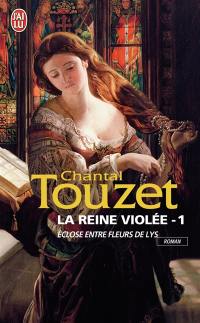La reine violée. Vol. 1. Eclose entre fleurs de lys