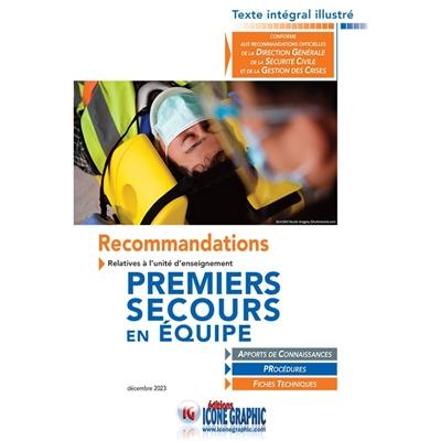 Recommandations relatives à l'unité d'enseignement premiers secours en équipe : conforme aux recommandations officielles de la Direction générale de la sécurité civile et de la gestion des crises : texte intégral illustré