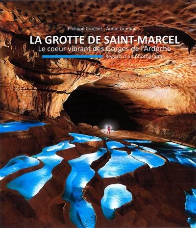 La grotte de Saint-Marcel : le coeur vibrant des gorges de l'Ardèche : regard d'un photographe