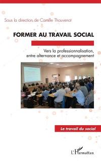 Former au travail social : vers la professionnalisation, entre alternance et accompagnement