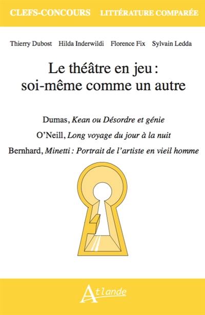 Le théâtre en jeu : soi-même comme un autre : Dumas, Kean ou Désordre et génie ; O'Neill, Long voyage du jour à la nuit ; Bernhard, Minetti : portrait de l'artiste en vieil homme