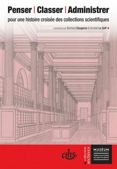 Penser, classer, administrer : pour une histoire croisée des collections scientifiques