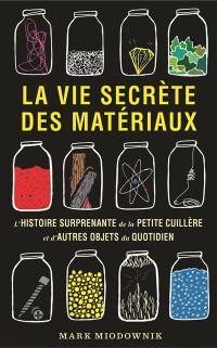 La vie secrète des matériaux : l'histoire surprenante de la petite cuillère et d'autres objets du quotidien