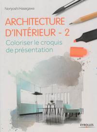 Architecture d'intérieur. Vol. 2. Coloriser le croquis de présentation
