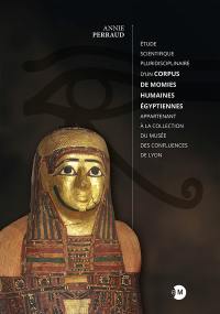 Etude scientifique pluridisciplinaire d'un corpus de momies humaines égyptiennes appartenant à la collection du musée des Confluences de Lyon