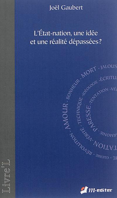 L'Etat-nation, une idée et une réalité dépassées ?