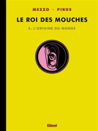 Le roi des mouches. Vol. 2. L'origine du monde