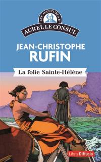 Les aventures d'Aurel le consul. La folie Sainte-Hélène