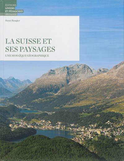 La Suisse et ses paysages : une mosaïque géographique La Suisse et ses paysages : une mosaïque géographique
