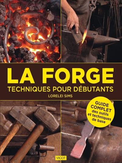 La forge : techniques pour débutants : guide complet des outils et techniques de base