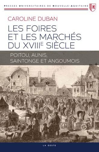 Les foires et les marchés du XVIIIe siècle : Poitou, Aunis, Saintonge et Angoumois Les foires et les marchés du XVIIIe siècle : Poitou, Aunis, Saintonge et Angoumois