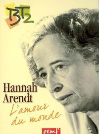 Hannah Arendt ou L'amour du monde Hannah Arendt ou L'amour du monde